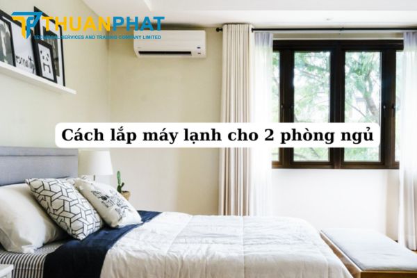 Các cách lắp đặt máy lạnh cho 2 phòng ngủ